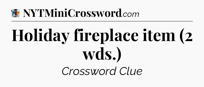 Holiday fireplace item (2 wds.) Crossword Clue