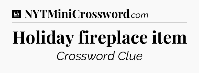 Holiday fireplace item - LA Times Crossword