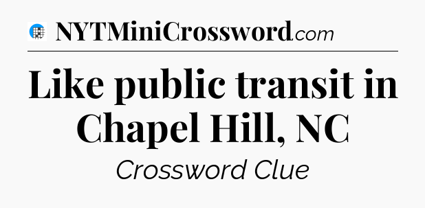 Like public transit in Chapel Hill, NC Crossword Clue