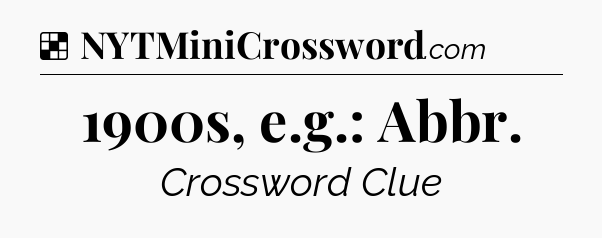 Solution: 1900s, e.g.: Abbr - NYT Crossword