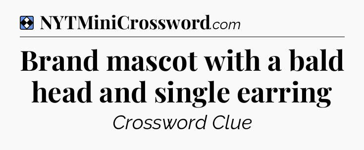 Solution: Brand mascot with a bald head and single earring - NYT Mini Crossword