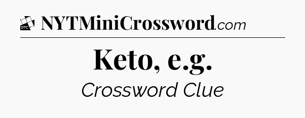 Keto, e.g - Daily Themed Classic Crossword