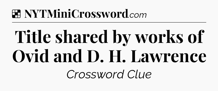 Solution: Title shared by works of Ovid and D. H. Lawrence - NYT Crossword