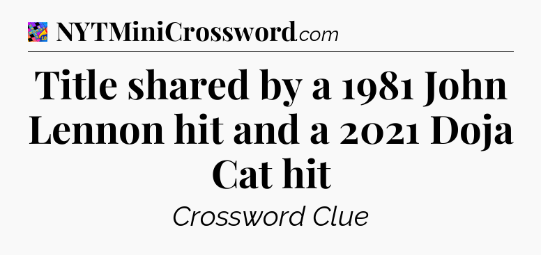 Title shared by a 1981 John Lennon hit and a 2021 Doja Cat hit Crossword Clue
