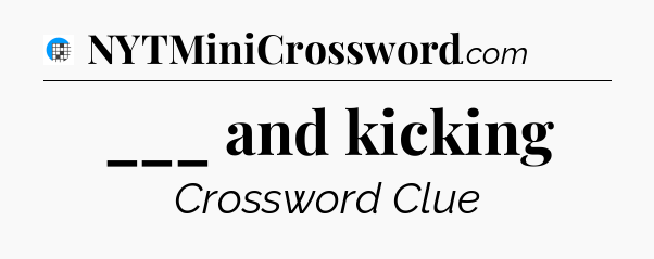 ___ and kicking Crossword Clue
