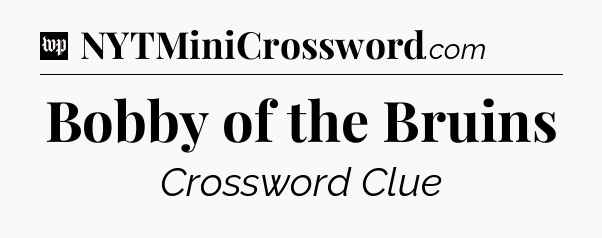 Bobby of the Bruins Crossword Clue