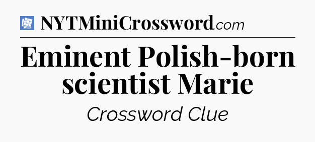 Eminent Polish-born scientist Marie Puzzle Page Crossword Clue