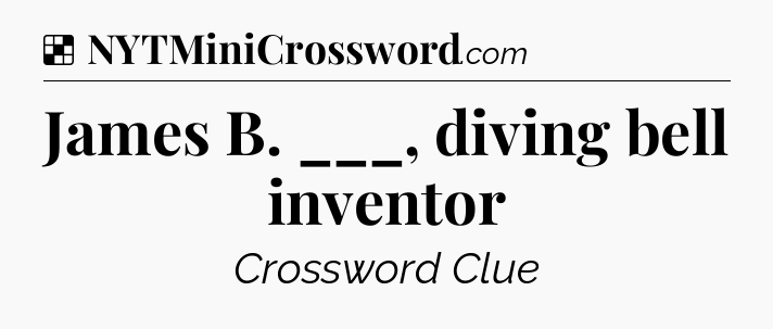 Solution: James B. ___, diving bell inventor - NYT Crossword