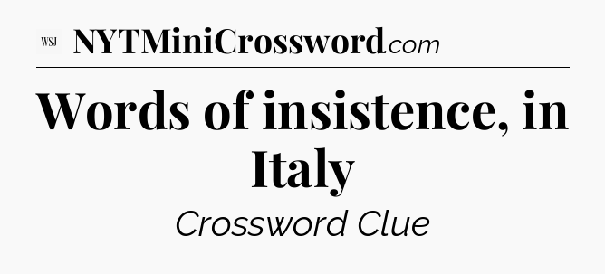 Words of insistence, in Italy - WSJ Crossword