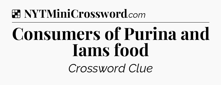 Solution: Consumers of Purina and Iams food - NYT Crossword