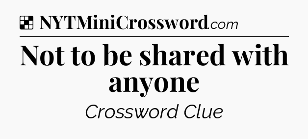 Solution: Not to be shared with anyone - NYT Crossword