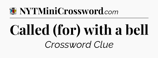 Called (for) with a bell Crossword Clue