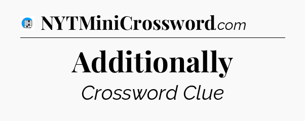 Additionally Crossword Clue