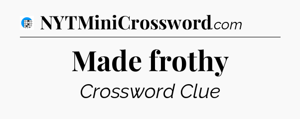 Made frothy Crossword Clue
