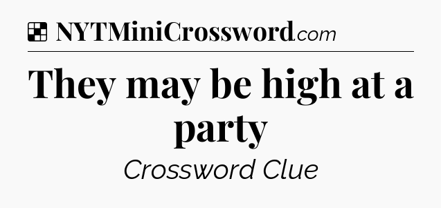 Solution: They may be high at a party - NYT Crossword
