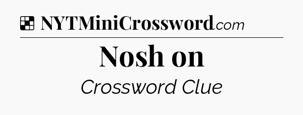 Solution: Nosh on - NYT Crossword