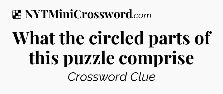 Solution: What the circled parts of this puzzle comprise - NYT Crossword
