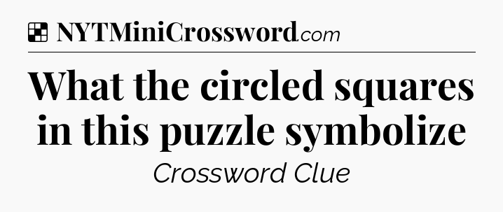 Solution: What the circled squares in this puzzle symbolize - NYT Crossword