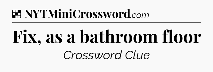 Solution: Fix, as a bathroom floor - NYT Crossword