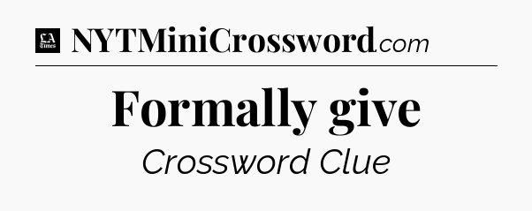 Formally give - LA Times Crossword