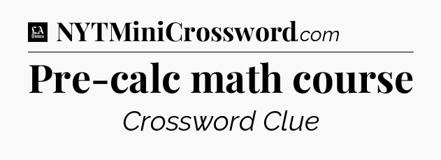 Pre-calc math course - LA Times Crossword