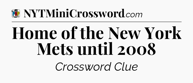 Home of the New York Mets until 2008 Crossword Clue