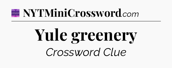 Yule greenery - Thomas Joseph Crossword