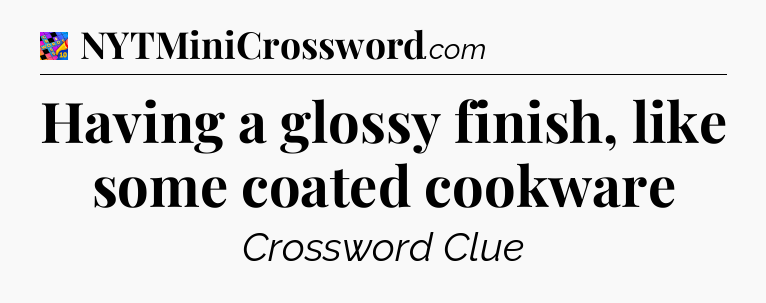 Having a glossy finish, like some coated cookware Crossword Clue