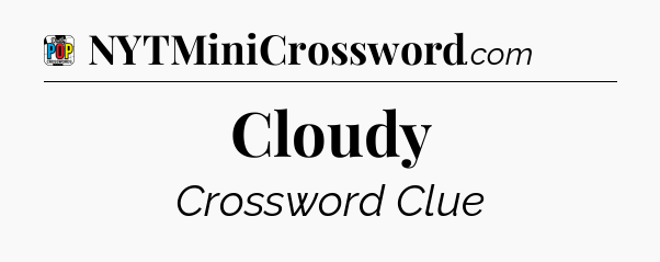 Cloudy Crossword Clue