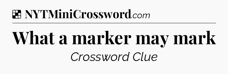 Solution: What a marker may mark - NYT Crossword