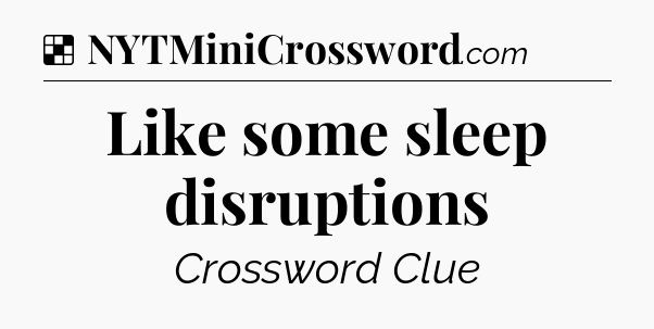 Solution: Like some sleep disruptions - NYT Crossword