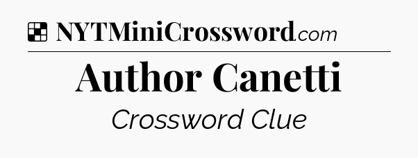 Solution: Author Canetti - NYT Crossword