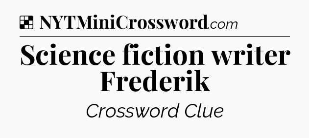 Solution: Science fiction writer Frederik - NYT Crossword