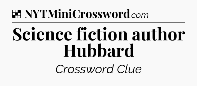 Solution: Science fiction author Hubbard - NYT Crossword