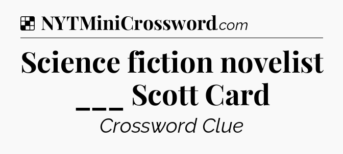 Solution: Science fiction novelist ___ Scott Card - NYT Crossword