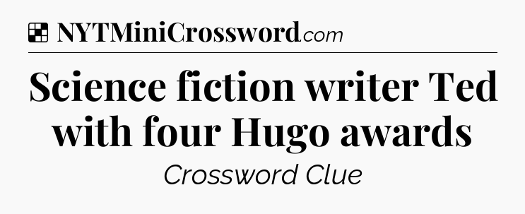 Solution: Science fiction writer Ted with four Hugo awards - NYT Crossword
