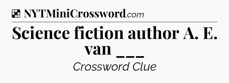 Solution: Science fiction author A. E. van ___ - NYT Crossword