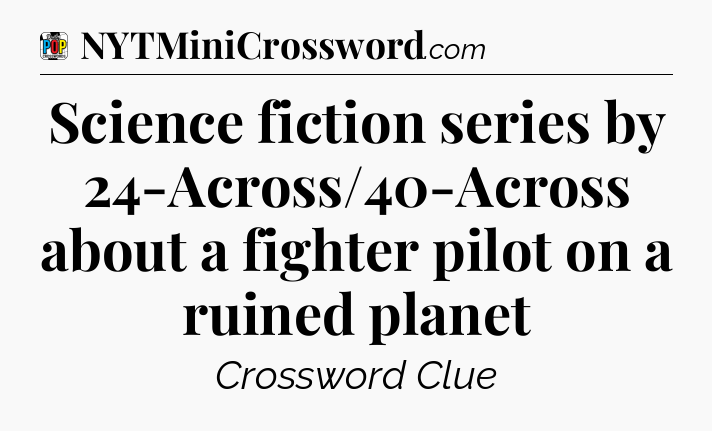 Science fiction series by 24-Across/40-Across about a fighter pilot on a ruined planet Crossword Clue