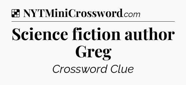 Solution: Science fiction author Greg - NYT Crossword