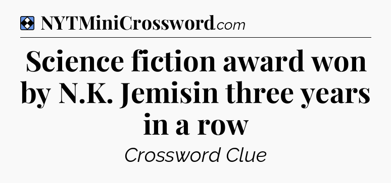 Solution: Science fiction award won by N.K. Jemisin three years in a row - NYT Mini Crossword