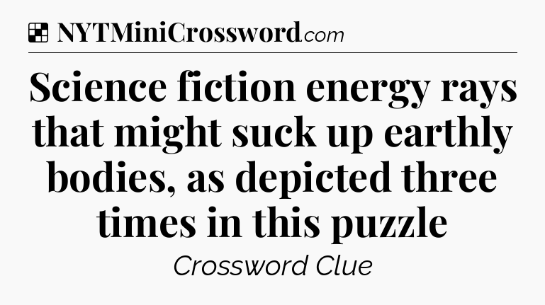 Solution: Science fiction energy rays that might suck up earthly bodies, as depicted three times in this puzzle - NYT Crossword