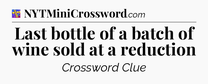 Last bottle of a batch of wine sold at a reduction Codycross