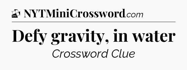 Defy gravity, in water - Daily Themed Classic Crossword