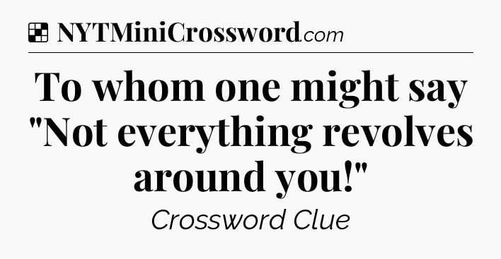 Solution: To whom one might say 