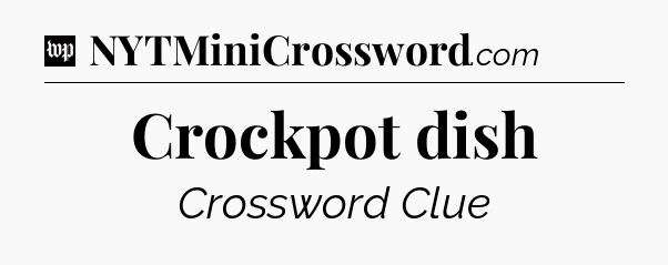 Crockpot dish Crossword Clue