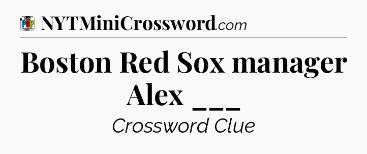 Boston Red Sox manager Alex ___ Crossword Clue