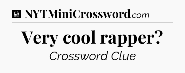 Very cool rapper - LA Times Crossword