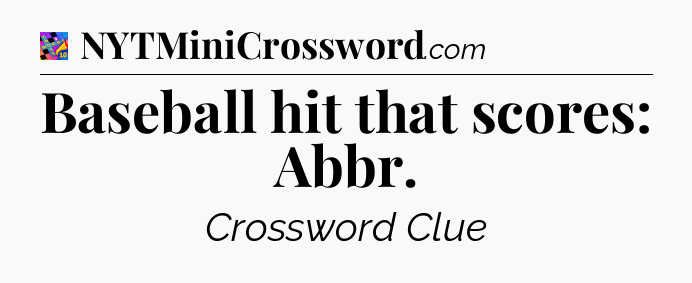 Baseball hit that scores: Abbr Crossword Clue