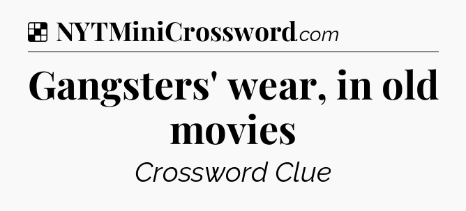 Solution: Gangsters' wear, in old movies - NYT Crossword