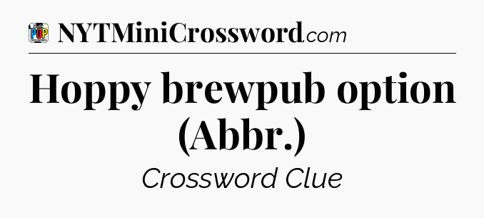 Hoppy brewpub option (Abbr.) Crossword Clue